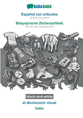 BABADADA BLACKANDWHITE, ESPAOL CON ARTICULOS  BABYSPRACHE (SCHERZARTIKEL), EL DICCIONARIO VISUAL  BABA: SPANISH WITH ARTICLE